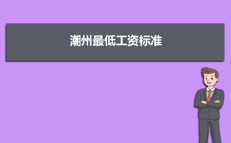 2021年潮州最低工資標(biāo)準(zhǔn)是多少錢一個月,潮州最低工資標(biāo)準(zhǔn)國家規(guī)定