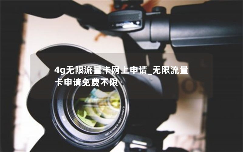 4g無限流量卡網(wǎng)上申請_無限流量卡申請免費不限
