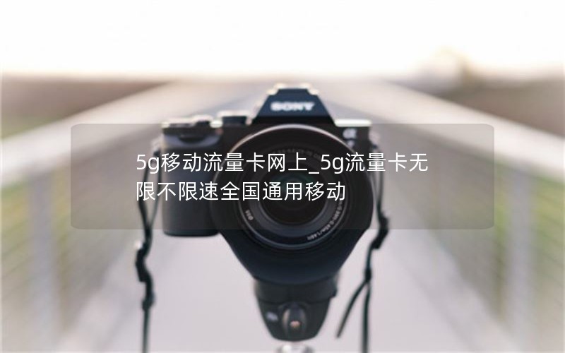 5g移動流量卡網(wǎng)上_5g流量卡無限不限速全國通用移動