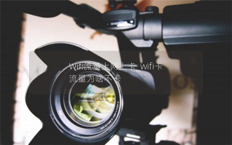 Wifi流量上網上卡_wifi卡流量為啥不卡