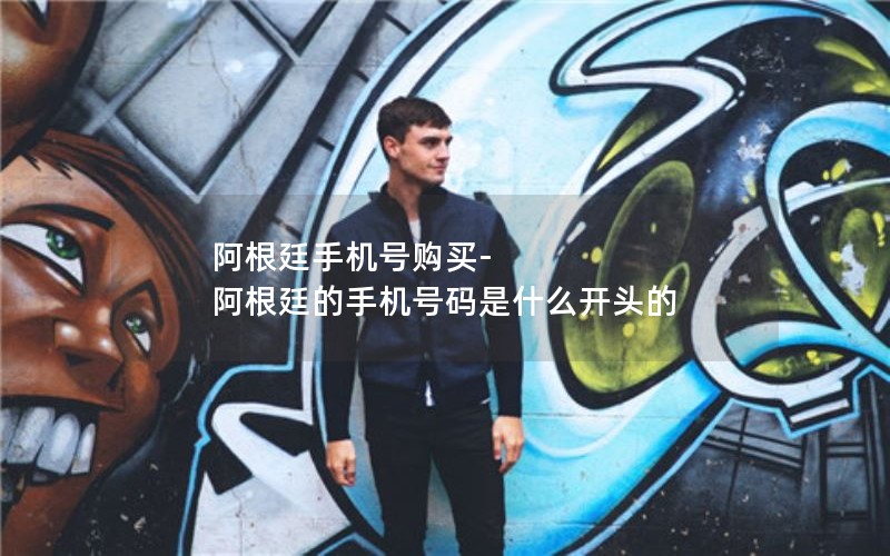 阿根廷手機(jī)號(hào)購(gòu)買-阿根廷的手機(jī)號(hào)碼是什么開(kāi)頭的