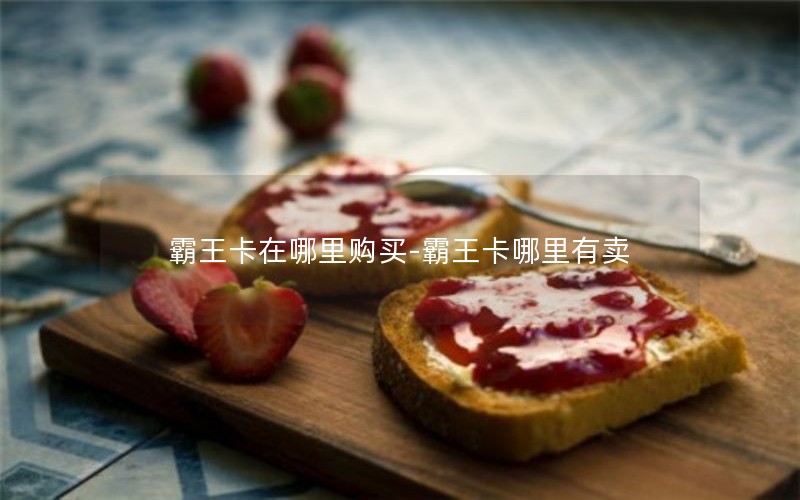 霸王卡在哪里購買-霸王卡哪里有賣