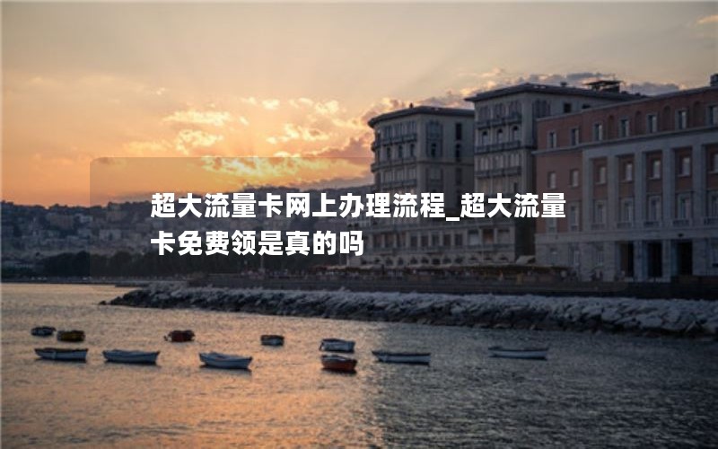 超大流量卡網(wǎng)上辦理流程_超大流量卡免費(fèi)領(lǐng)是真的嗎